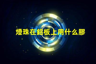 燈珠在鋁板上用什么膠固定