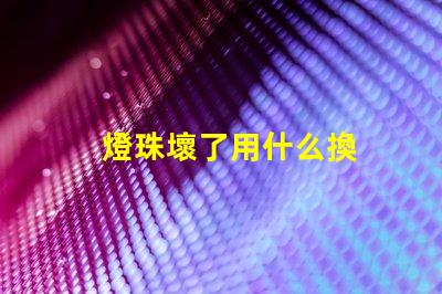 燈珠壞了用什么換