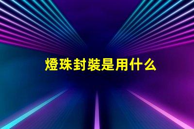 燈珠封裝是用什么