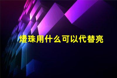燈珠用什么可以代替亮度
