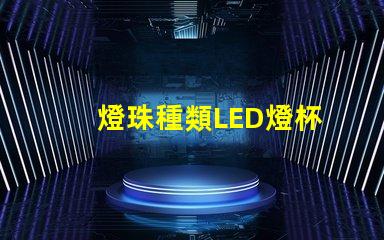燈珠種類LED燈杯