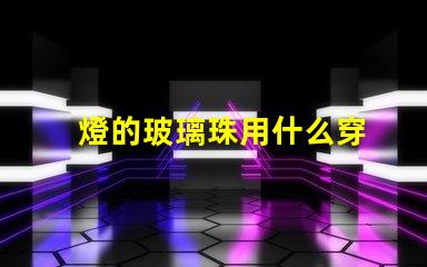 燈的玻璃珠用什么穿