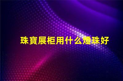 珠寶展柜用什么燈珠好看