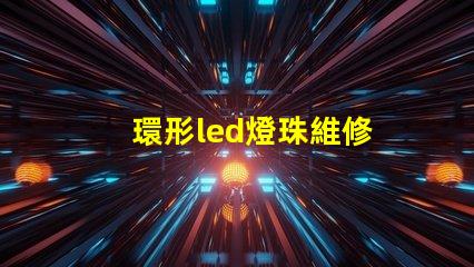 環形led燈珠維修