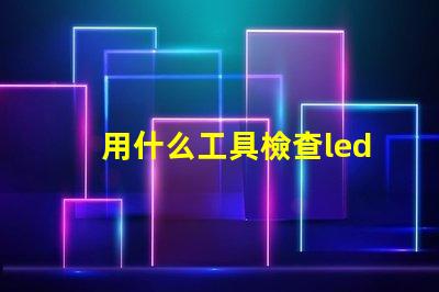 用什么工具檢查led燈珠