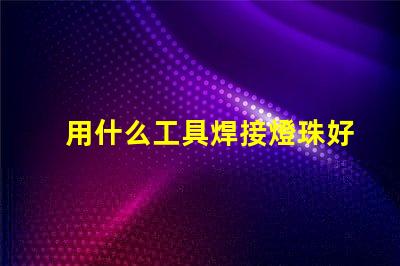 用什么工具焊接燈珠好看