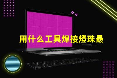 用什么工具焊接燈珠最好