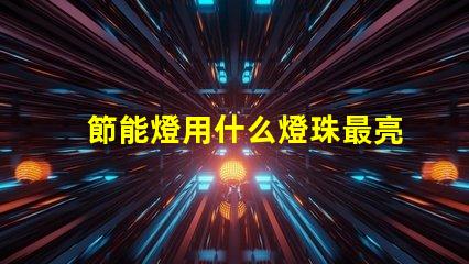 節能燈用什么燈珠最亮最耐用