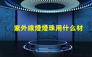 紫外線燈燈珠用什么材料