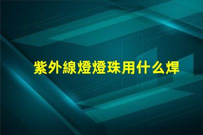 紫外線燈燈珠用什么焊