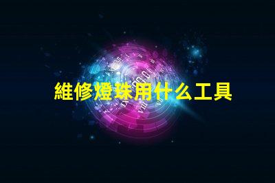 維修燈珠用什么工具