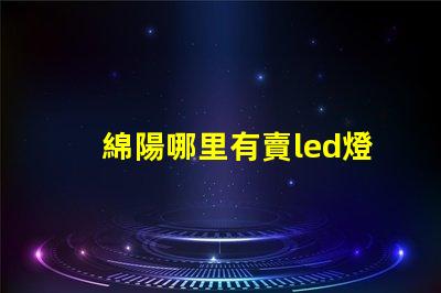綿陽哪里有賣led燈珠