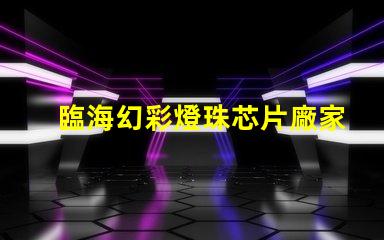 臨海幻彩燈珠芯片廠家直銷,質(zhì)量保證
