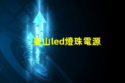 臺山led燈珠電源