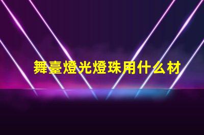 舞臺燈光燈珠用什么材料