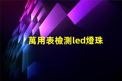 萬用表檢測led燈珠漏電
