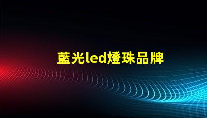 藍光led燈珠品牌