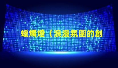 蠟燭燈（浪漫氛圍的創造者）