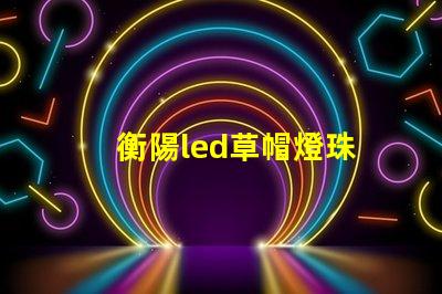 衡陽led草帽燈珠