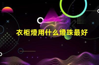衣柜燈用什么燈珠最好看