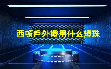 西頓戶外燈用什么燈珠