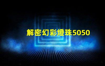 解密幻彩燈珠5050驅動,打造炫酷視覺盛宴