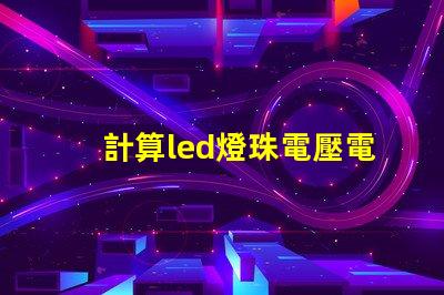 計算led燈珠電壓電流
