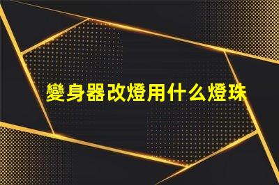 變身器改燈用什么燈珠