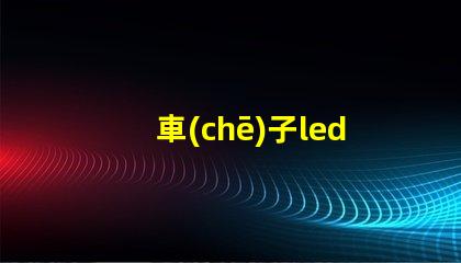 車(chē)子led燈燈珠的朝向