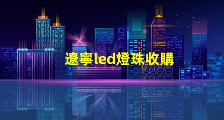 遼寧led燈珠收購