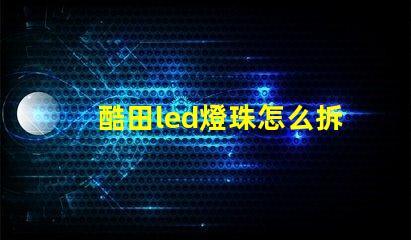 酷田led燈珠怎么拆