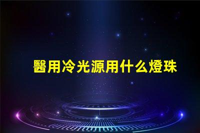 醫用冷光源用什么燈珠