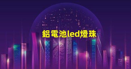 鋁電池led燈珠