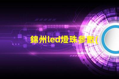 錦州led燈珠參數(shù)