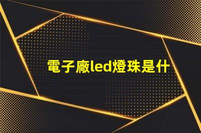 電子廠led燈珠是什么