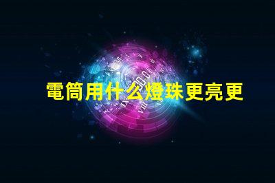 電筒用什么燈珠更亮更遠