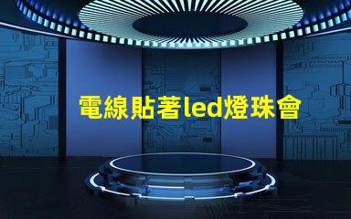 電線貼著led燈珠會燒壞