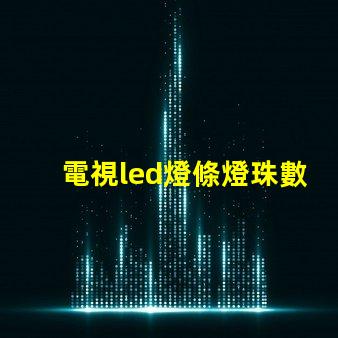 電視led燈條燈珠數(shù)量