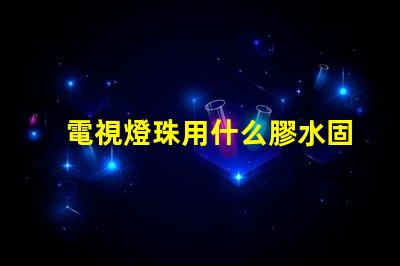 電視燈珠用什么膠水固定