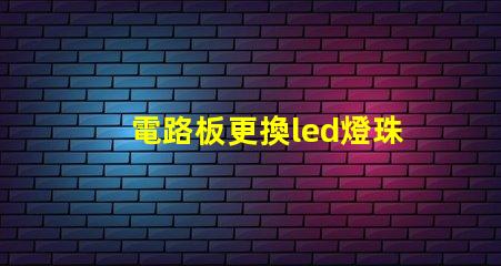 電路板更換led燈珠