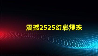 震撼2525幻彩燈珠帶你進入奇幻世界
