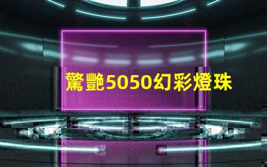 驚艷5050幻彩燈珠,讓你感受奇妙的色彩世界