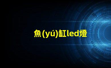 魚(yú)缸led燈珠變暗