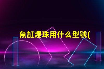 魚缸燈珠用什么型號(hào)