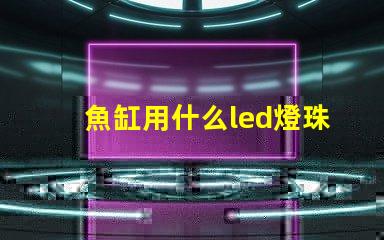 魚缸用什么led燈珠