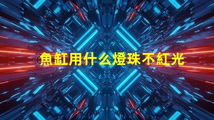 魚缸用什么燈珠不紅光