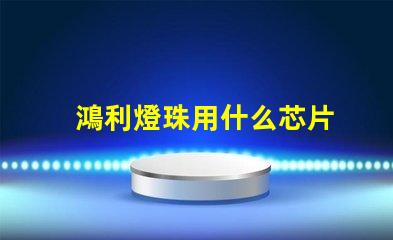 鴻利燈珠用什么芯片